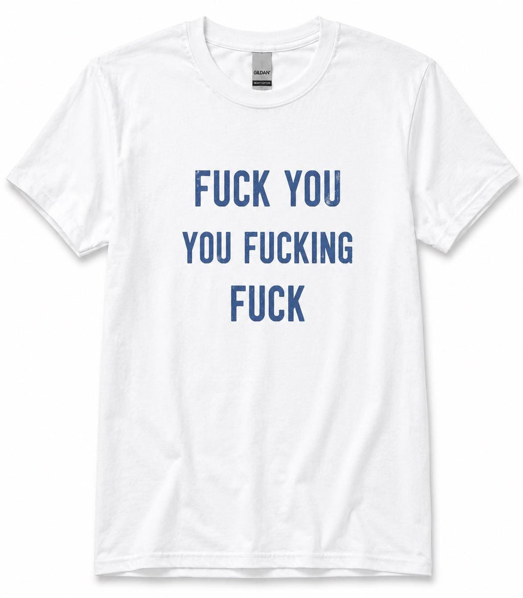 Fuck you you fucking fuck shirt| shameless