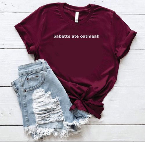 Babette ate oatmeal shirt