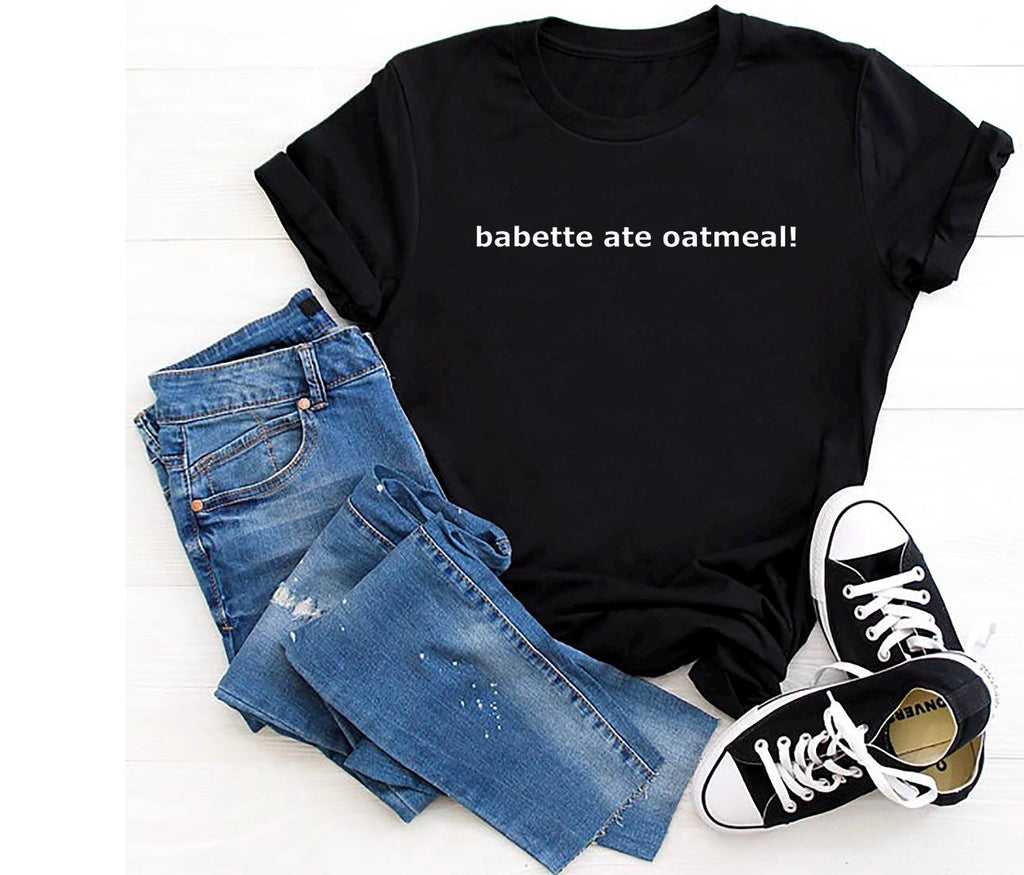 Babette ate oatmeal shirt