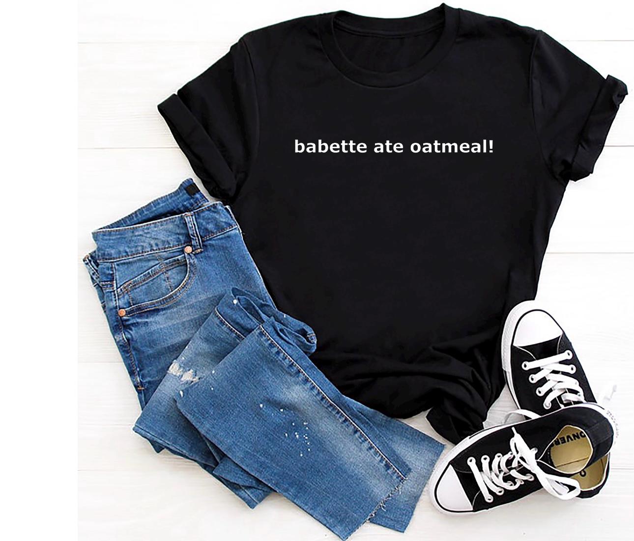 Babette ate oatmeal shirt